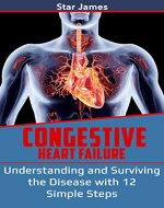 Congestive Heart Failure: Understanding and Surviving the Disease with 12 Simple Steps - Book Cover