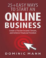 Passive Income: 25+ Easy Ways to Start an Online Business, Create a Passive Income Stream, and Achieve Financial Freedom - How to Start an Online Business and Make Money from Home - Book Cover
