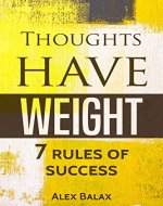 Thoughts Have Weight: 7 Rules of Success, Motivation, Happiness, Personal Development - Book Cover