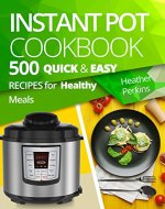 Instant Pot Cookbook: 500 Quick and Easy Recipes for Healthy Meals - Book Cover