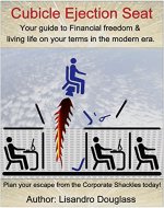 Cubicle Ejection Seat: Your guide to Financial freedom & living life on your terms in the modern era. Plan your escape from the Corporate Shackles today! (Personal Development  Book 1) - Book Cover