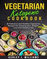 Vegetarian Ketogenic Cookbook: 30 Delicious and Healthy Vegetarian Recipes for Glowing Skin, Weight Loss and Healthy Life - Book Cover