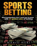 SPORTS BETTING:  What Bookmakers Don't Want You To Know With 17 Golden Rules Of Betting (Make Money, Betting Strategies, Betting Systems, Rules Of Betting, Financial Freedom, Safe Bet, Value Bet) - Book Cover