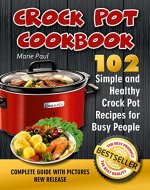 Crock Pot Cookbook: 102 Simple and Healthy Crock Pot Recipes for Busy People (crock pot chicken recipes, slow cooker recipes, slow cooker cookbook) - Book Cover