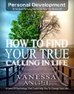 How to Find Your True Calling in Life (Personal Development Book): How to Be Happy, Feeling Good, Self Esteem, Positive Thinking, Mental Health - Book Cover