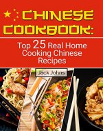 Chinese Cookbook: Top 25 Real Home Cooking Chinese Recipes - Book Cover
