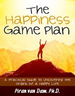 The Happiness Game Plan: A Practical Guide to Uncovering the Origins of a Happy Life - Book Cover