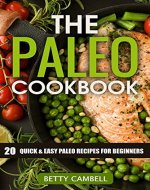 The Paleo Cookbook; 20 Quick and Easy Paleo Recipes For Beginners (Betty Cambell Cookbooks) - Book Cover