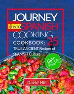 Journey into Spanish cooking. Cookbook: 25  true ancient recipes of Spanish culture. - Book Cover
