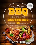 Collection of  BBQ recipes for beginners. Cookbook: 25 recipes that can bring true taste enhancers to your grilling. - Book Cover