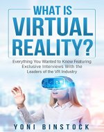 What is Virtual Reality?: Everything You Wanted to Know Featuring Exclusive Interviews With the Leaders of the VR Industry - Book Cover