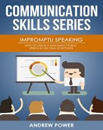 Communication Skills Series: Impromptu Speaking-How to Create a High Impact Public Speech in Less Than 30 Seconds - Book Cover