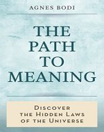 The Path to Meaning: How to Align Yourself with the Universe, Make Use of its Hidden Laws, and Fill Your Life with Meaning - Book Cover