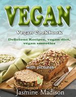 VEGAN  Vegan Cookbook: Delicious Recipes, vegan diet, vegan smooties   (with pictures) - Book Cover