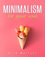 Minimalism For Your Soul (declutter your mind, stress management, simplicity) - Book Cover