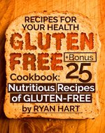 Gluten Free recipes for your health. Cookbook: 25 nutritious recipes of gluten-free. - Book Cover