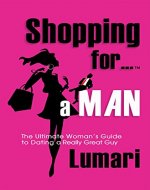 Shopping For A Man: The Ultimate Woman's Guide to Dating a Really Great Guy - Book Cover