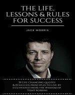 Tony Robbins: The Life, Lessons & Rules For Success (35 Life Changing Quotes Deconstructed & Explained, 15 Success Principles To Live By & Tony's 10 Minute ... Priming To Ensure A Successful Day!) - Book Cover