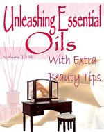 Unleashing Essential Oils: With Extra Invaluable  Beauty Tips - Book Cover