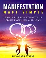 Manifestation Made Simple:  Attracting Peace, Happiness and Love (Manifestation, Attracting Peace, Happiness, Love) - Book Cover
