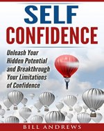 Self Confidence: Unleash Your Hidden Potential and Breakthrough Your Limitations of Confidence (Self Confidence Books, Self Esteem, Building Self Confidence) - Book Cover