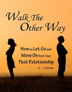 Walk The Other Way: How to Let Go and Move On from Your Past Relationship - Book Cover