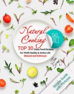 Natural Cooking: TOP 30 Clean Food Recipes for YOUR Healthy and Active Life (Natural and Delicious) - Book Cover