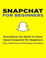Snapchat: Understanding Snapchat and Everything You Need To Know About Snapchat For Beginners (Tips, Marketing and Branding Strategies) (Internet Marketing, Social Media, Entrepreneurs, Teen)) - Book Cover