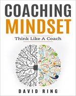 Coaching: Coaching Mindset - Think Like A Coach: A Complete Guide To Develop The Coaching Mindset (Coaching, Leadership, Business Coaching, Effective Coaching, Mentoring) - Book Cover