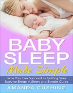 Baby Sleep Made Simple: How You Can Succeed in Getting Your Baby to Sleep: A Short and Simple Guide - Book Cover