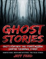Ghost Stories: Crazy Eyewitness True Stories Including Haunting, Paranormal Stories (Haunted House, Unexplained Mysteries, True Police Stories) - Book Cover