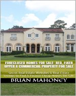 Foreclosed Homes for Sale: REO, Fixer Upper  & Commercial Property for Sale: Secret Real Estate Websites & Real Estate Listings to Find & Finance Cheap Houses for Sale - Book Cover