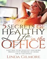 5 SECRETS OF HEALTHY LIFE IN THE OFFICE: Easy Way to Be Healthy and More Productive Working at Home or at the Office (Healthy lifestyles Book 1) - Book Cover