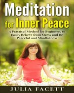 Meditation: Meditation for Inner Peace: A Practical Method for Beginners to Easily relieve from Stress and Be Peaceful and Mindfulness (Relieve of Anxiety, ... Happiness, Spiritual Self-Help) - Book Cover