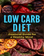 Low Carb Diet: Essential Guide for a Healthy Mind: 20 Delicious Low Carb Recipes to Fight Absent Mindedness, Memory Loss, Dementia and Promote Vitality ... Loss, Fit and Healthy, Low Carb, High Fat) - Book Cover