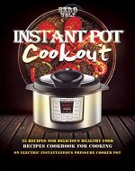 Instant Pot Cookout: 25 Recipes For Delicious Healthy Food, Recipes Cookbook For Cooking On Electric Instantaneous Pressure Cooker Pot (Electric Pressure Cooker Cookbook Book 1) - Book Cover