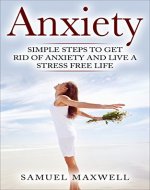 Anxiety: Simple Steps To Get Rid Of Anxiety And Live A Stress Free Life (Anxiety Disorder, Ways to Treat Anxiety, Yoga, Meditation and Negative to Positive Self-Talk) - Book Cover