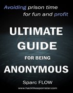 Ultimate Guide for being Anonymous: Avoiding prison time for fun and profit (Hack the Planet Book 0) - Book Cover
