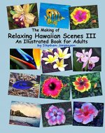 The Making of Relaxing Hawaiian Scenes III an Illustrated Book for Adults - Book Cover