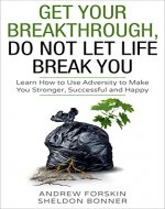 GET YOUR BREAK THROUGH, DO NOT LET LIFE BREAK YOU: Learn How to Use Adversity to Make You Stronger, Successful and Happy (Resilience, Overcome Adversity, ... Peace, Reconciliation,Biography, Wisdom,) - Book Cover