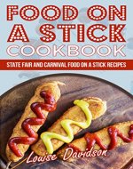 Food on a Stick Cookbook: State Fair and Carnival Food on a Stick Recipes - Book Cover