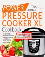 Power Pressure Cooker XL Cookbook: The Quick and Easy Power Pressure Cooker XL Recipes - Healthy, Fast and Delicious Electric Pressure Cooker Recipes (Plus Photos, Nutrition Facts) - Book Cover
