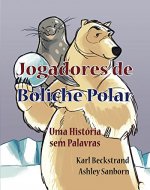Jogadores de Boliche Polar: Uma História sem Palavras (Stories Without Words Book 12) - Book Cover