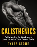 Calisthenics: Calisthenics for Beginners: How to Make Your Dream Body: Proven Guide to Get Muscles (Workout Plan, Bodyweight Exercises, Muscle, Fitness, Health) - Book Cover