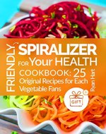 Friendly spiralizer for your health.Cookbook: 25  original recipes for each vegetable fans. - Book Cover