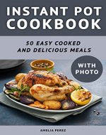 Instant Pot Cookbook: 50 Easy Cooked And Delicious Meals. With Photo - Book Cover
