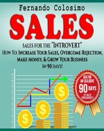 Sales: Sales For The “Introvert”- How To: Increase Your Sales, Overcome Rejection, Make Money & Grow Your Business- In 90 days - Book Cover