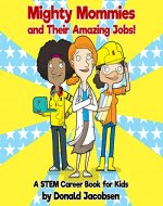 Mighty Mommies and Their Amazing Jobs: A STEM Career Book for Kids (STEM Books for Children 1) - Book Cover