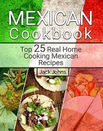 Mexican Cookbook: Top 25 Real Home Cooking Mexican Recipes - Book Cover