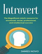 Introvert: The Magnificent Mind's Resource For Emotional , Social , Professional, And Intellectual Success (Thrive, Strength, Stress, Living, Quiet , Social, ... People, Mindset, Personal ,Success, Power) - Book Cover